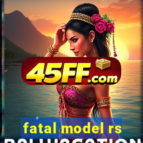 fatal model rs